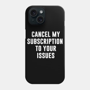 Cancel My Subscription to Your Issues Phone Case