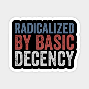 Radicalized By Basic Decency Magnet