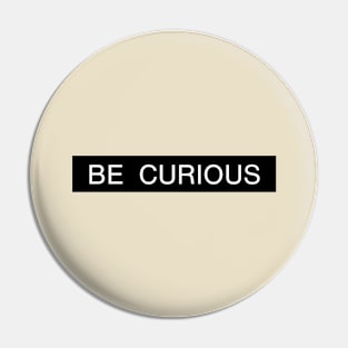 Be Curious Pin