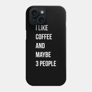 I like coffee and maybe 3 people Phone Case