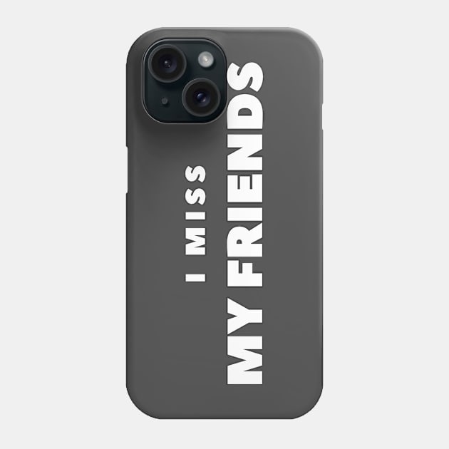 I MISS MY FRIENDS Phone Case by FabSpark