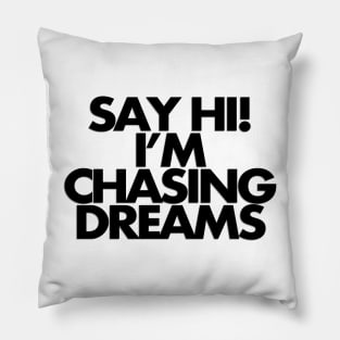 Say hi, I'm chasing dreams Pillow