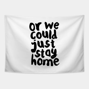 OR WE COULD JUST STAY HOME Tapestry