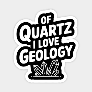 Of Quartz I love Geology Magnet