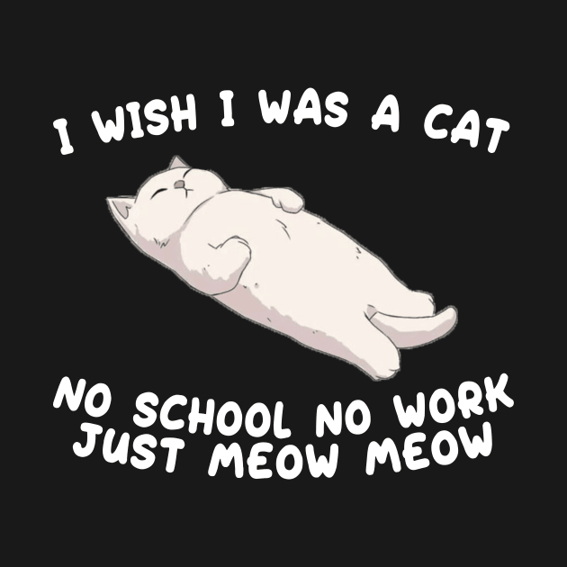 I wish I was a cat no school no work just meow meow by aesthetice1