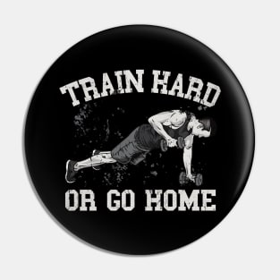 Train Hard or go Home Pin