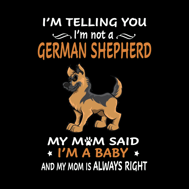 I'm Telling You I'm Not A German Shepherd My Mom Said I'm A Baby And My Mom Always Right by Ravens