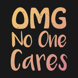 OMG No One Cares Funny T-Shirt