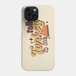 Talk Turkey To Me Funny Thanksgiving Phone Case