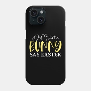 Did Some Bunny Say Easter Phone Case