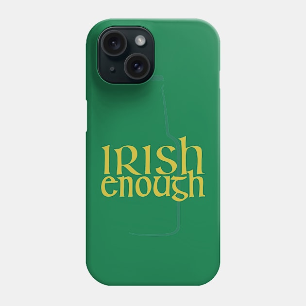 St. Patrick's Day - Irish Enough Phone Case by HipStreetRoad