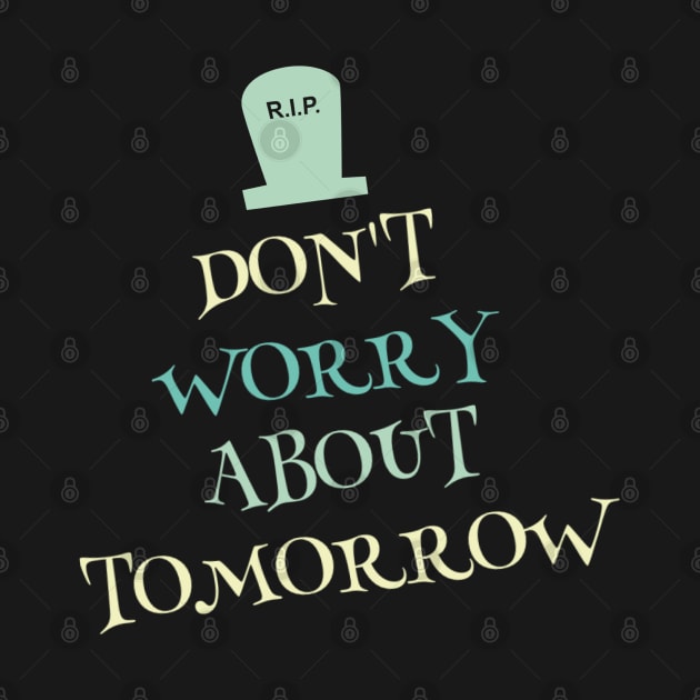 Don't worry about tomorrow, funny sayings gift. by BlackCricketdesign