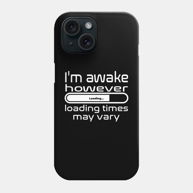 I'm awake however loading times may vary Phone Case by WolfGang mmxx