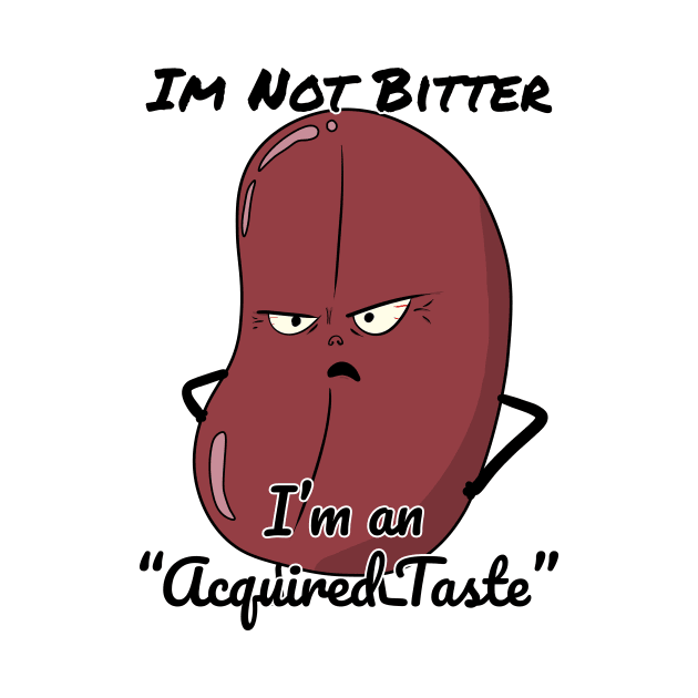 I'm not bitter, Im an "Acquired Taste" by Emotional Bean