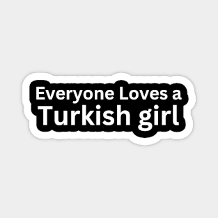 everyone loves a turkish girl Magnet