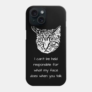 I can't be held responsible for what my face does when you talk Phone Case