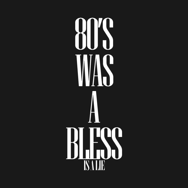 80'S-WAS-A-BLESS-IS-A-LIE BLACK VERSION by abdoos