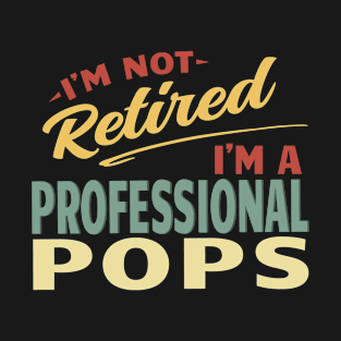 Pops Shirts For Men Funny Fathers Day Retired Pops I'm Not Retired I'm A Professional Pops T-Shirt