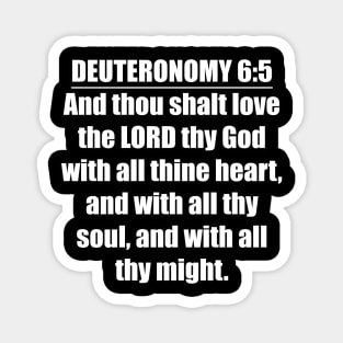 Deuteronomy 6:5 Bible verse "And thou shalt love the LORD thy God with all thine heart, and with all thy soul, and with all thy might." King James Version (KJV) Magnet