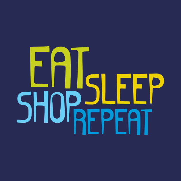 Eat Sleep Shop Repeat by oddmatter