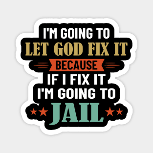 I'm Going To Let God Fix It Because I'm Going To Jail Magnet