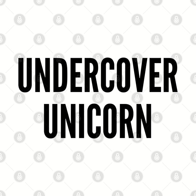 Cute - Undercover Unicorn - Cute Slogan Funny Statement by sillyslogans