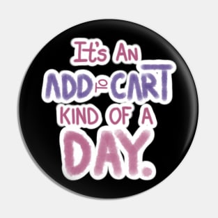 IT'S AN ADD TO CART KIND OF DAY Pin