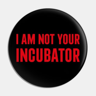 I am Not Your Incubator Pin