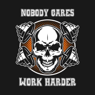 Nobody Cares Work Harder T-Shirt