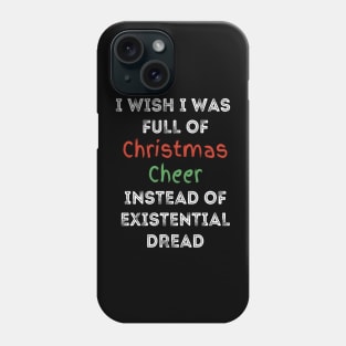 I wish I was full of Christmas Cheer Instead of Existential Dread Phone Case