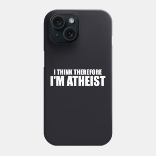 I Think Therefore I M Atheist Funny Sarcastic Hilarious Atheism Tee Car Atheist Phone Case