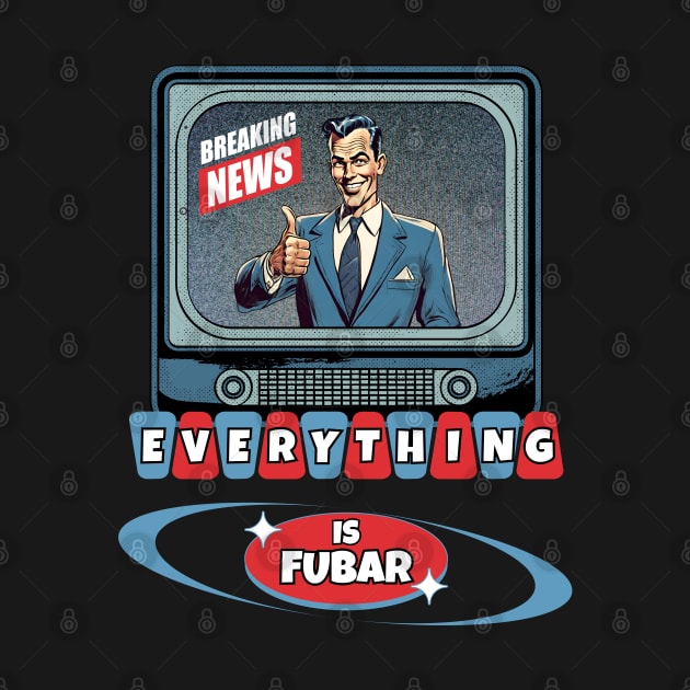 Breaking News Everything Is FUBAR by Kenny The Bartender's Tee Emporium