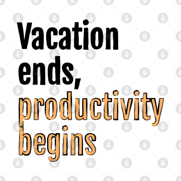 Vacation ends, productivity begins by QuotopiaThreads