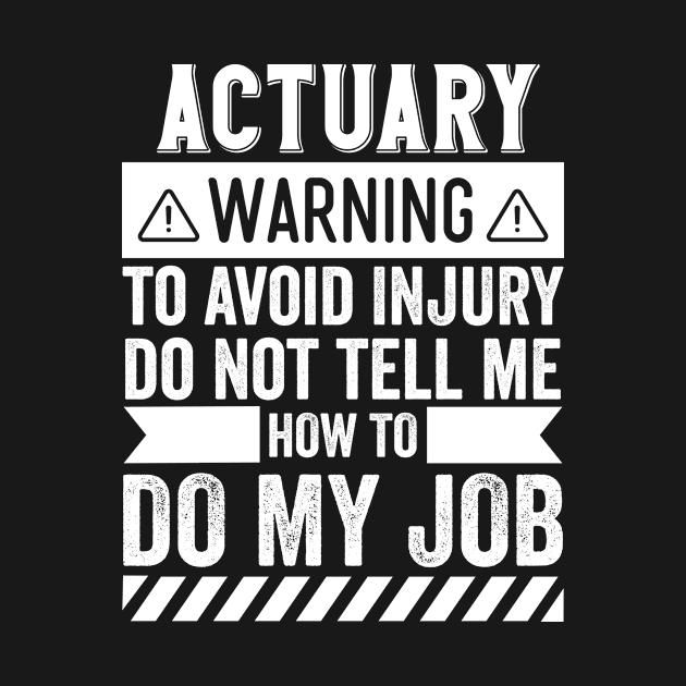 Actuary Warning Do Not Tell Me How To Do My Job by Stay Weird