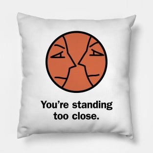 You're standing too close Pillow