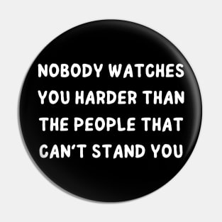 nobody watches you harder than the people that can't stand you Pin