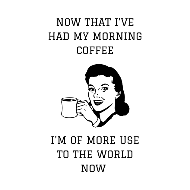 Now That I've Had My Morning Coffee I'm Of More Use To The World Now by NerdyMerch