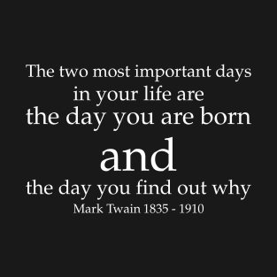 The two most important days in your life are the day you are born and the day you find out why. - Mark Twain 1835–1910 - White - Inspirational Historical Quote T-Shirt