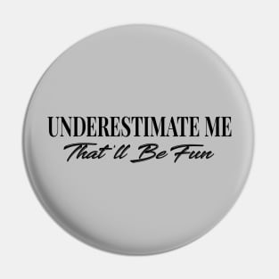 Underestimate Me That'll Be Fun Pin