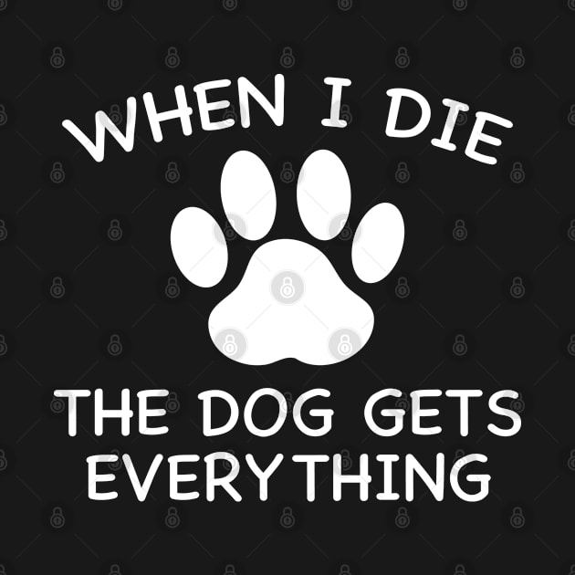 When I Die The Dog Gets Everything by AmazingVision