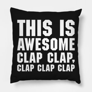 THIS IS AWESOME, CLAP CLAP, CLAP CLAP CLAP! Pillow