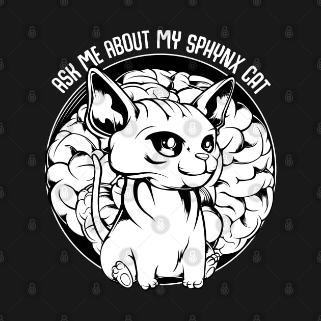 Sphynx Cat - Ask Me About My Sphynx Cat - Funny Cat Saying by Lumio Gifts