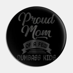 Proud Mom of a few Dumbass Kids  Mother's Day Mommy Pin