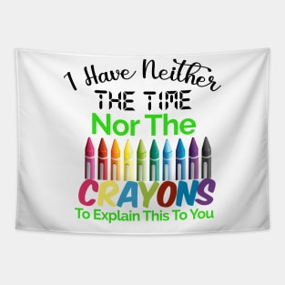 I have neither the time nor the crayons to explain this to you Tapestry