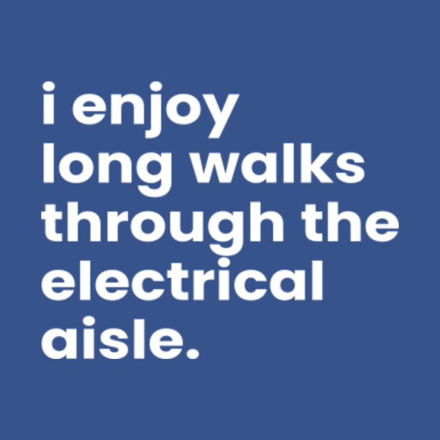 Discover I Enjoy Long Romantic Walks Through the Electrical Aisle - Funny Valentines Day - T-Shirt