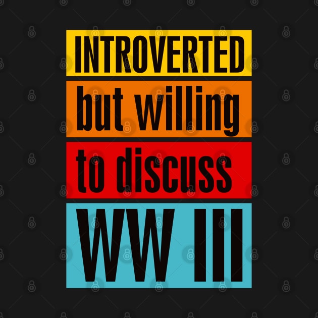 Introverted but willing to discuss WW III by BAJAJU