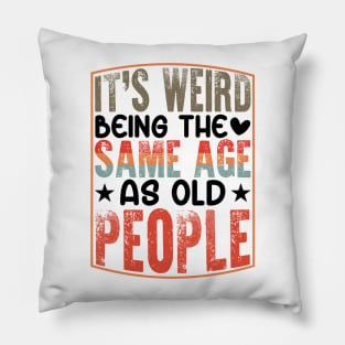 It's Weird Being The Same Age As Old People Pillow