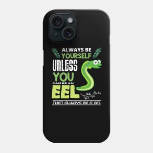 Always Be Yourself Unless You Can Be An Eel. Phone Case