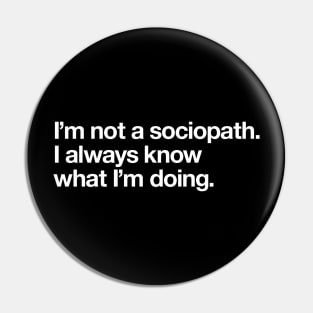 I'm not a sociopath. I always know what I'm doing Pin