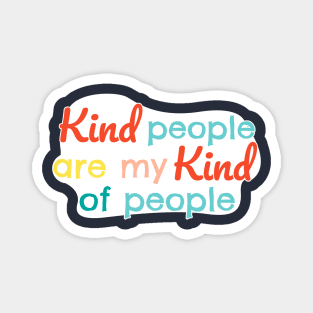 Kind people are my kind of people Magnet